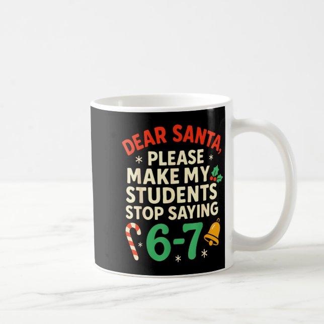 Dear Santa Students 6-7 67 Six Seven Funny Christm Coffee Mug (Right)