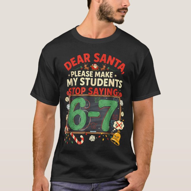 Dear Santa Students 6-7 67 Six Seven Funny Christm T-Shirt (Front)