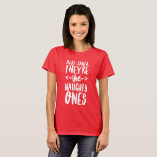 Dear Santa, they're the naughty ones T-Shirt