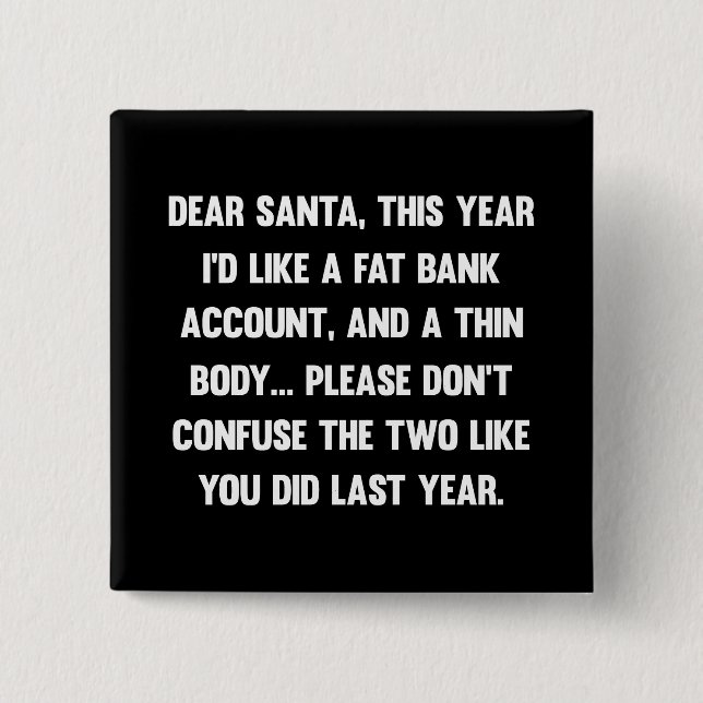 Dear Santa, This year I'd like a fat bank account. 15 Cm Square Badge (Front)