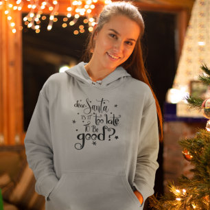 Dear Santa too late to be Good Saying Christmas Hoodie