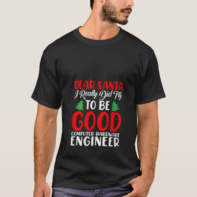Dear Santa Try To Be a Good Computer Hardware Engi T-Shirt (Front)