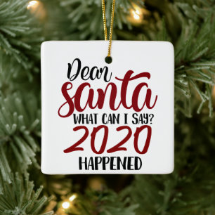 Dear Santa What Can I Say - 2020 Happened Ceramic Ornament