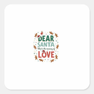 Dear Santa What is the meaning of Love Ugly Design Square Sticker