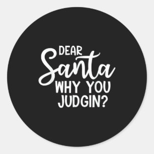 Dear Santa Why You Judging Christmas Family Xmas  Classic Round Sticker