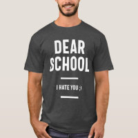 Dear School, I Hate You - Funny School Gift