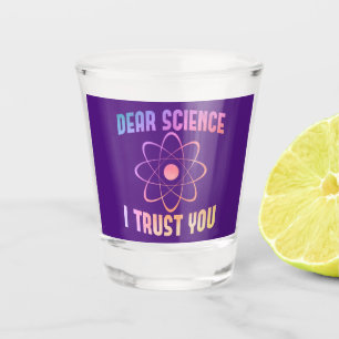 Dear Science I Trust You - Funny Science Shot Glass