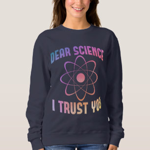 Dear Science I Trust You - Funny Science Sweatshirt