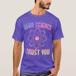 Dear Science I Trust You - Funny Science T-Shirt