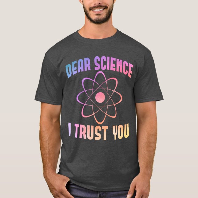 Dear Science I Trust You - Funny Science  T-Shirt (Front)