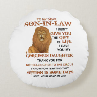 Dear Son-In-Law I Didn't Give You The Gift Of Life Round Cushion