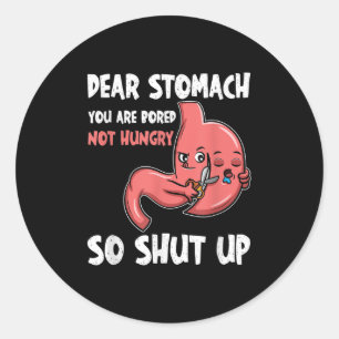 Dear Stomach, You Are Bored, Not Hungry. So Shut U Classic Round Sticker