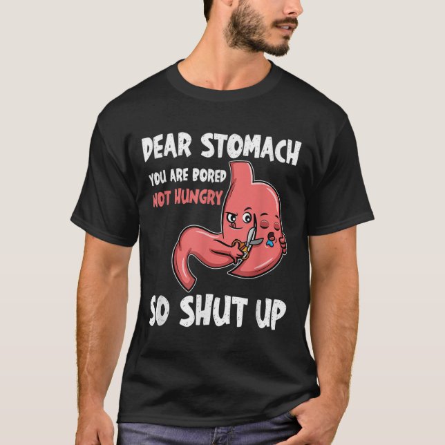 Dear Stomach, You Are Bored, Not Hungry. So Shut U T-Shirt (Front)