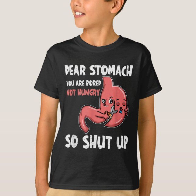 Dear Stomach, You Are Bored, Not Hungry. So Shut U T-Shirt (Front)