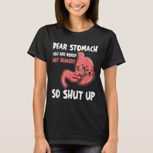 Dear Stomach, You Are Bored, Not Hungry. So Shut U T-Shirt