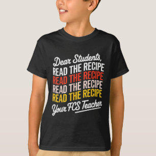Dear Students, Read The Recipe Your Fcs Teacher T-Shirt