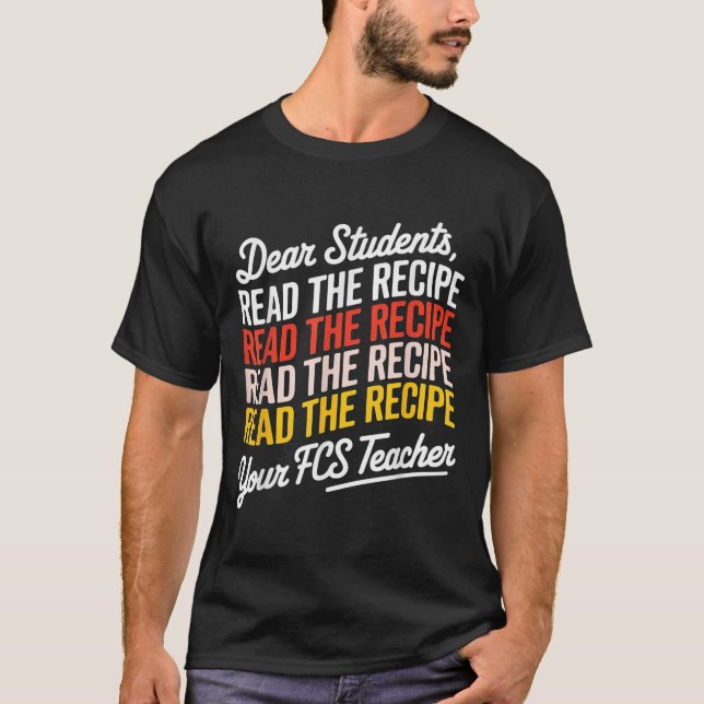 Dear Students, Read The Recipe Your Fcs Teacher  T-Shirt (Front)