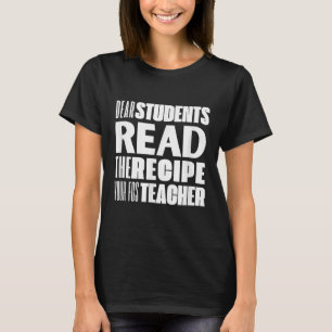 Dear Students, Read The Recipe Your Fcs Teacher  T-Shirt