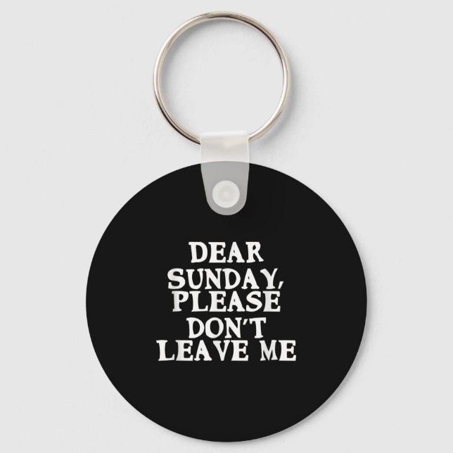 Dear Sunday, Please Don't Leave Me - Funny Weekend Key Ring (Front)