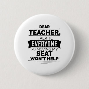 Dear Teacher I Talk To Everyone So Moving My Seat  6 Cm Round Badge