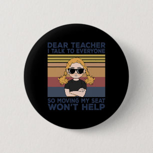 Dear Teacher I Talk To Everyone So Moving My Seat 6 Cm Round Badge