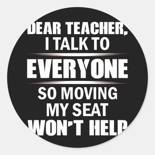 Dear Teacher I Talk To Everyone So Moving My Seat Classic Round Sticker (Front)