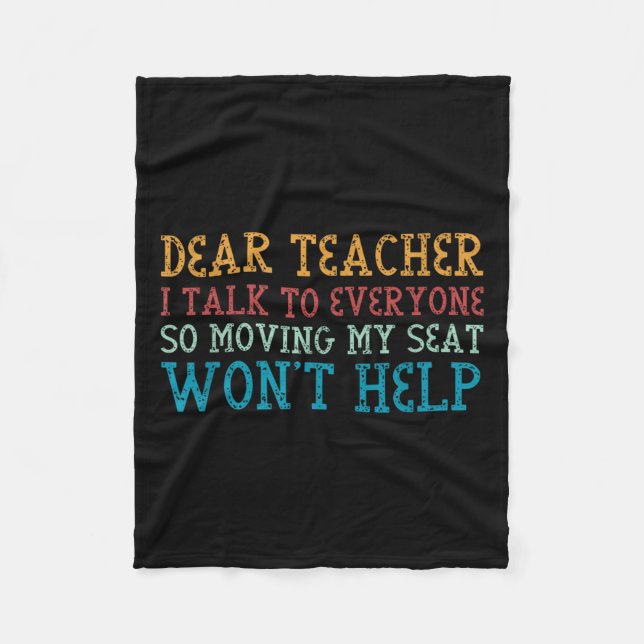 Dear Teacher I Talk To Everyone So Moving My Seat  Fleece Blanket (Front)