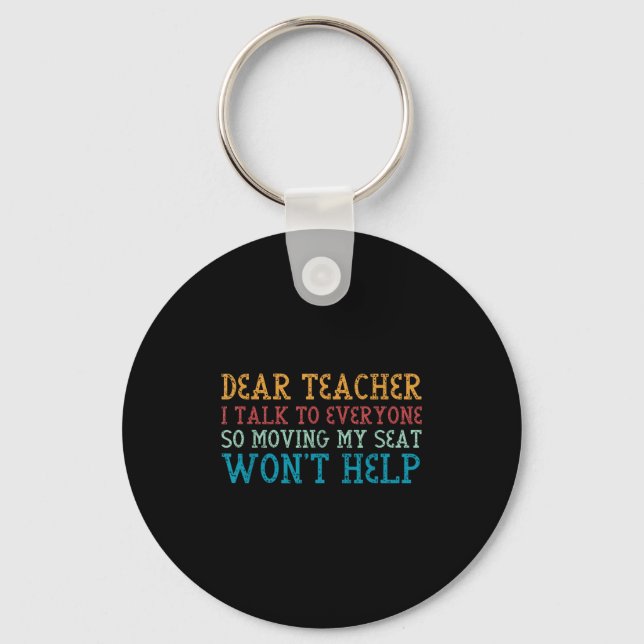 Dear Teacher I Talk To Everyone So Moving My Seat  Key Ring (Front)