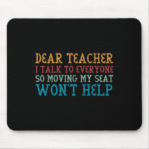 Dear Teacher I Talk To Everyone So Moving My Seat Mouse Mat