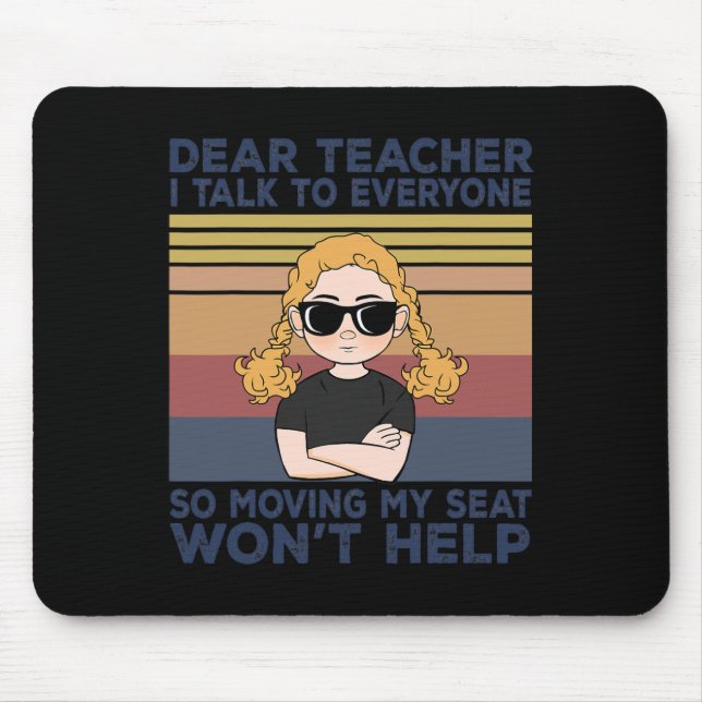Dear Teacher I Talk To Everyone So Moving My Seat  Mouse Mat (Front)