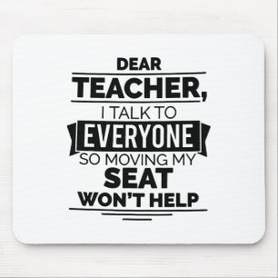 Dear Teacher I Talk To Everyone So Moving My Seat Mouse Mat