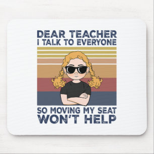 Dear Teacher I Talk To Everyone So Moving My Seat Mouse Mat