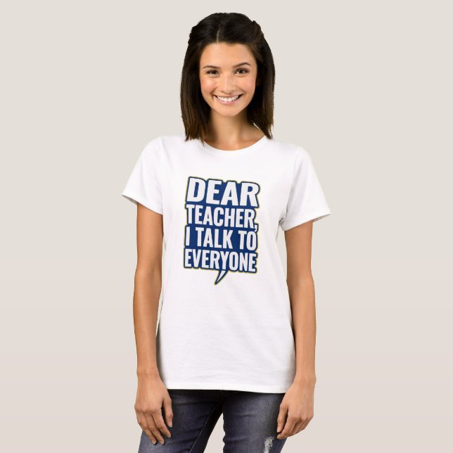 Dear Teacher, I Talk To Everyone T shirt (Front Full)