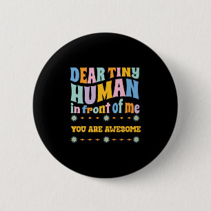 _dear Tiny Human In Front Of Me Teacher Quotes Mot 6 Cm Round Badge