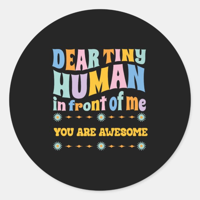 _dear Tiny Human In Front Of Me Teacher Quotes Mot Classic Round Sticker (Front)