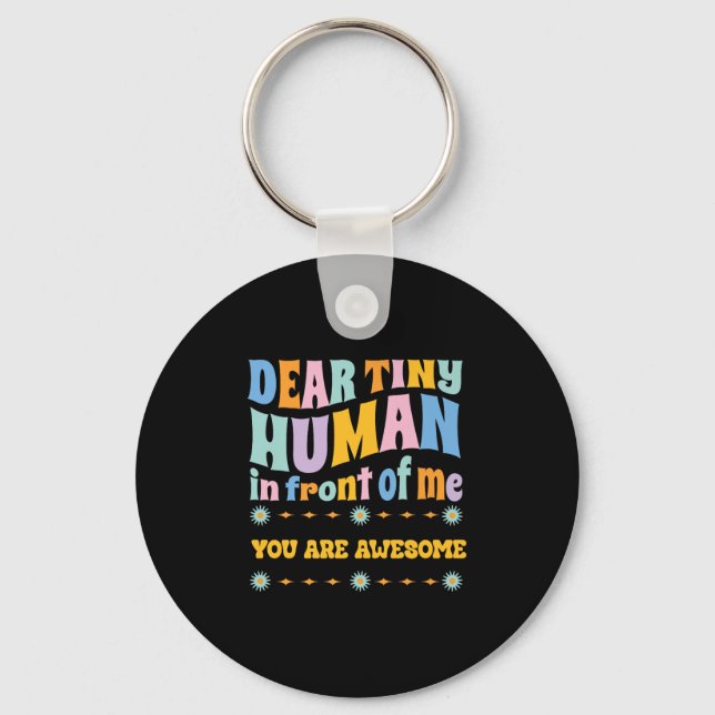 _dear Tiny Human In Front Of Me Teacher Quotes Mot Key Ring (Front)