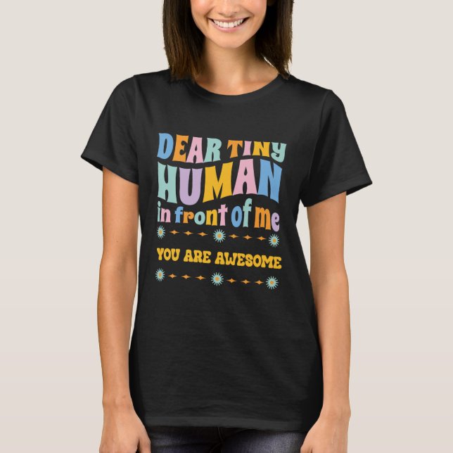 _dear Tiny Human In Front Of Me Teacher Quotes Mot T-Shirt (Front)