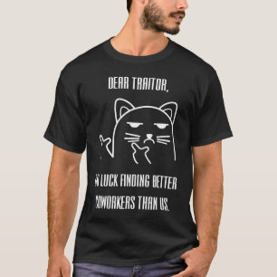Dear traitor good luck finding better coworkers th T-Shirt