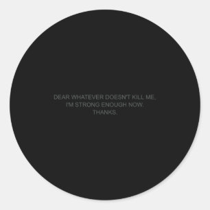 Dear Whatever Doesn't Kill Me  Classic Round Sticker