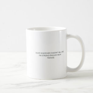 Dear Whatever Doesn't Kill Me  Coffee Mug