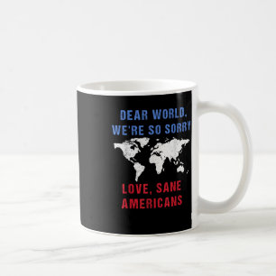 Dear World We Are So Sorry For Americans Coffee Mug
