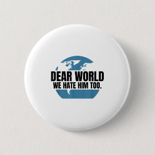 Dear World We Hate Him Too  6 Cm Round Badge
