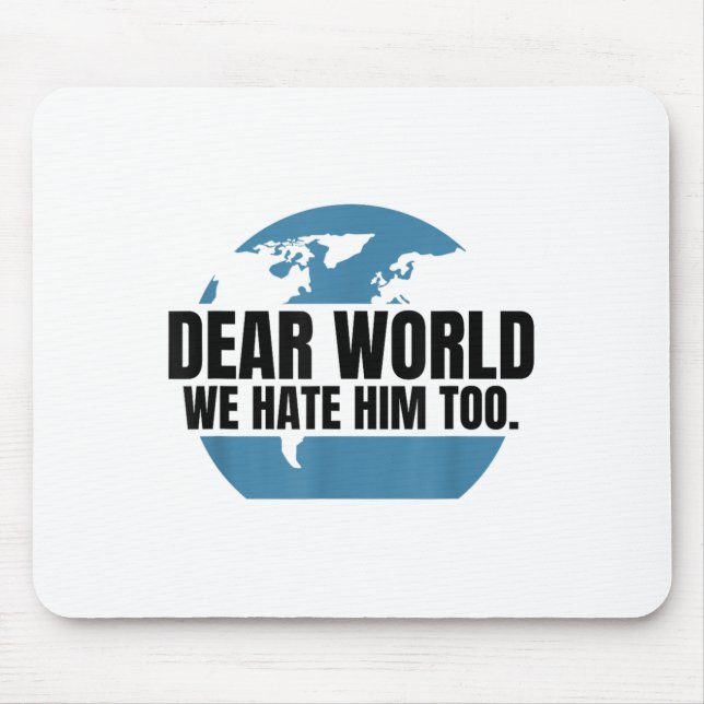 Dear World We Hate Him Too  Mouse Mat (Front)