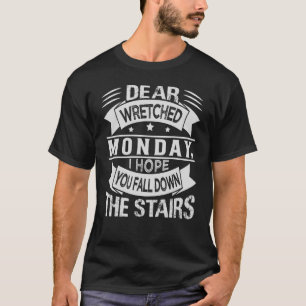 Dear Wretched Monday I Hope You Fall Down The Stai T-Shirt