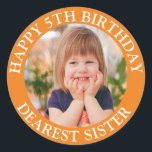 Dearest Sister Happy Birthday Photo age Classic Round Sticker<br><div class="desc">Custom Happy Birthday Photo Name Age</div>
