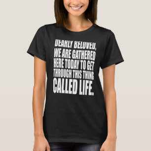 Dearly Beloved We Are Gathered Here Today Get Thro T-Shirt