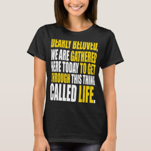 Dearly Beloved We Are Gathered Here Today Get Thro T-Shirt