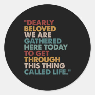 Dearly Beloved We Are Gathered Here Today Insred Q Classic Round Sticker