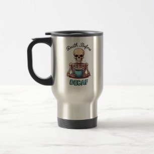 Death before decaf; coffee addict travel mug