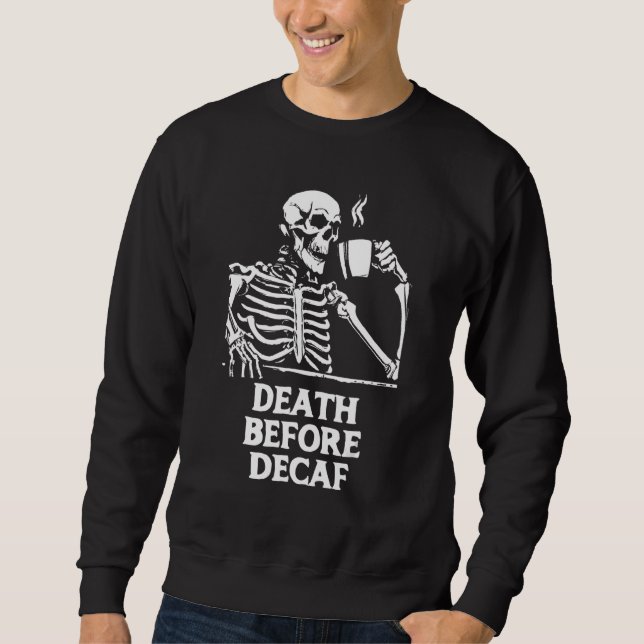 Death Before Decaf  Coffee  Skeleton & Caffeine Sweatshirt (Front)